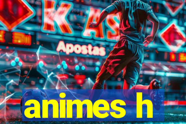 animes h